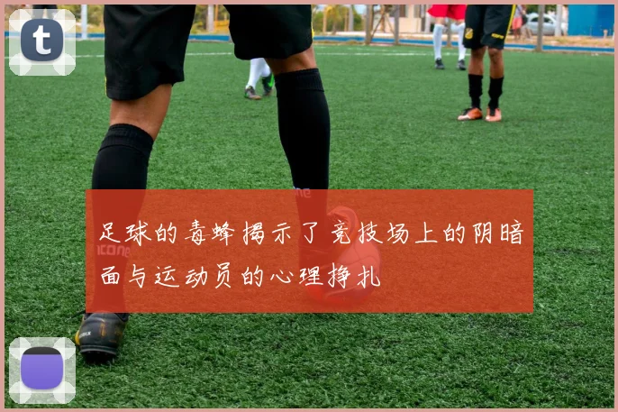 足球的毒蜂揭示了竞技场上的阴暗面与运动员的心理挣扎