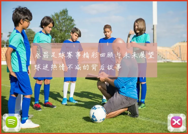 永昌足球赛事精彩回顾与未来展望球迷热情不减的背后故事